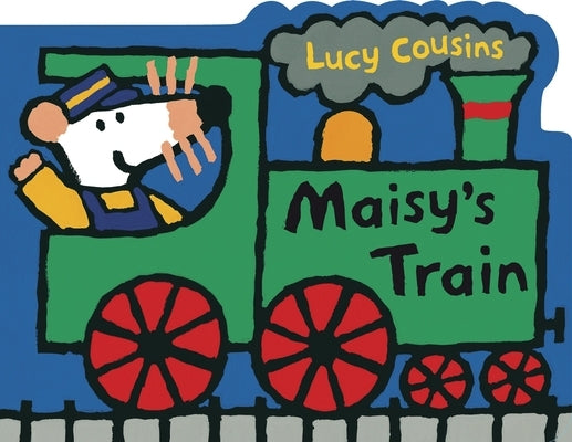 Maisy's Train: A Maisy Shaped Board Book (Train-Shaped Board Book about Maisy the Mouse's Railroad Adventure for Toddlers and Kids Ages 2-5) by Cousins, Lucy