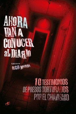 Ahora van a conocer al diablo: 10 testimonios de presos torturados por el chavismo by Romero, Alfredo