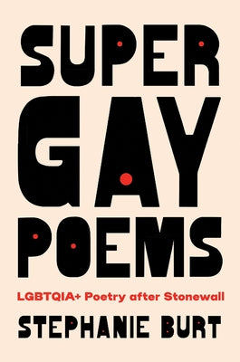 Super Gay Poems: Lgbtqia+ Poetry After Stonewall by Burt, Stephanie