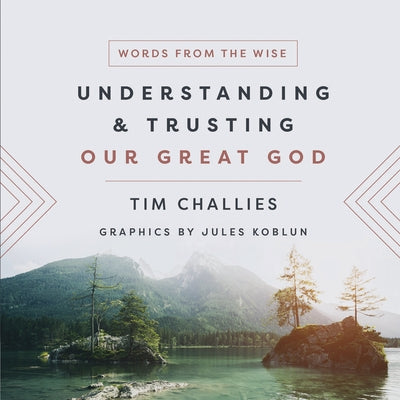 Understanding and Trusting Our Great God by Challies, Tim