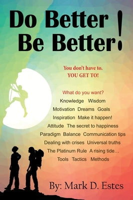 Do Better! Be Better! You Don't Have To. YOU GET TO! by Estes, Mark D.