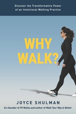 Why Walk?: Discover the Transformative Power of an Intentional Walking Practice by Shulman, Joyce