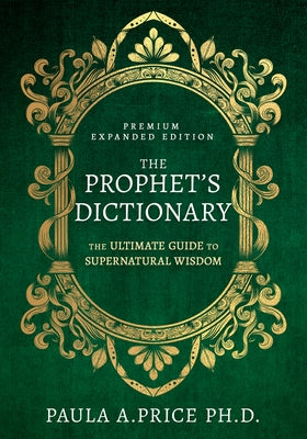 The Prophet's Dictionary: The Ultimate Guide to Supernatural Wisdom (Premium Expanded Edition) by Price, Paula A.