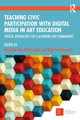 Teaching Civic Participation with Digital Media in Art Education: Critical Approaches for Classrooms and Communities by Bae-Dimitriadis, Michelle