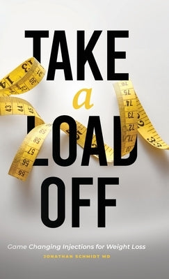 Take a Load Off: Game Changing Injections for Weight Loss by Schmidt, Jonathan