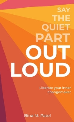 Say The Quiet Part Out Loud by Patel, Bina M.