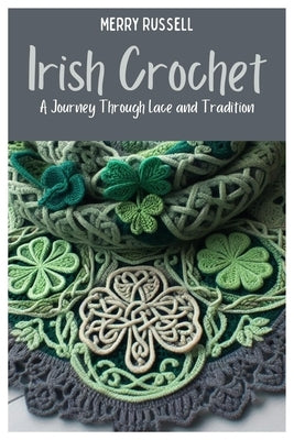 Irish Crochet: A Journey Through Lace and Tradition by Russell, Merry