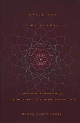 Inside the Yoga Sutras: A Comprehensive Sourcebook for the Study & Practice of Patanjali's Yoga Sutras by Carrera, Jaganath