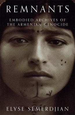 Remnants: Embodied Archives of the Armenian Genocide by Semerdjian, Elyse