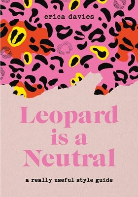 Leopard Is a Neutral: A Really Useful Style Guide by Davies, Erica