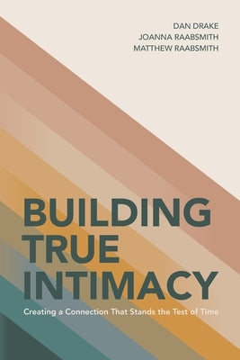 Building True Intimacy: Creating a Connection That Stands the Test of Time by Raabsmith, Joanna