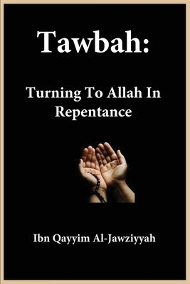 Tawbah: Turning To Allah In Repentance by Ibn Qayyim Al-Jawziyyah
