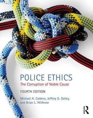 Police Ethics: The Corruption of Noble Cause by Caldero, Michael