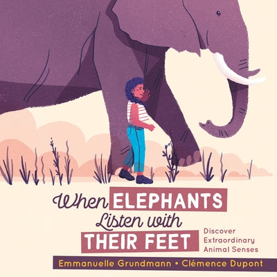 When Elephants Listen with Their Feet: Discover Extraordinary Animal Senses by Grundmann, Emmanuelle