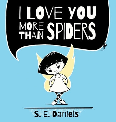 I Love You More Than Spiders by Daniels, S. E.