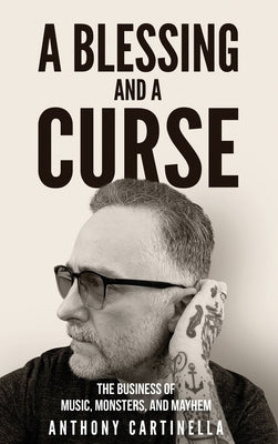 A Blessing and a Curse: The Business of Music, Monsters, and Mayhem by Cartinella, Anthony