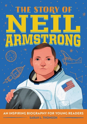 The Story of Neil Armstrong: An Inspiring Biography for Young Readers by Thomson, Sarah L.