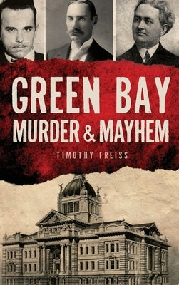 Green Bay Murder & Mayhem by Freiss, Timothy