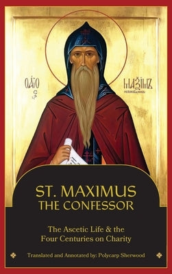 St. Maximus the Confessor: The Ascetic Life, The Four Centuries on Charity by Maximus the Confessor, St