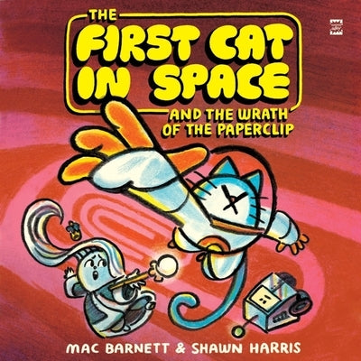 The First Cat in Space and the Wrath of the Paperclip by Barnett, Mac