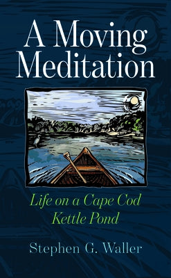 A Moving Meditation: Life on a Cape Cod Kettle Pond by Waller, Stephen G.