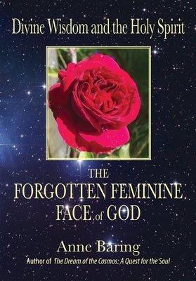 Divine Wisdom and the Holy Spirit: The Forgotten Feminine Face of God by Baring, Anne