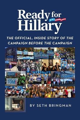 Ready for Hillary: The Official, Inside Story of the Campaign before the Campaign by Bringman, Seth