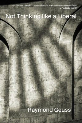 Not Thinking Like a Liberal by Geuss, Raymond
