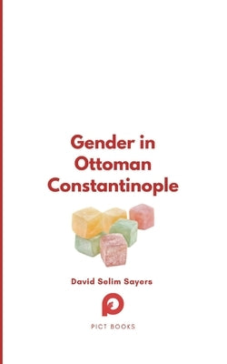 Gender in Ottoman Constantinople by Sayers, David Selim