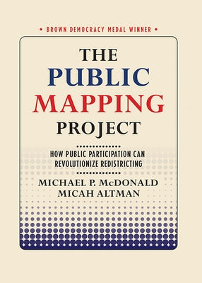 The Public Mapping Project: How Public Participation Can Revolutionize Redistricting by McDonald, Michael P.