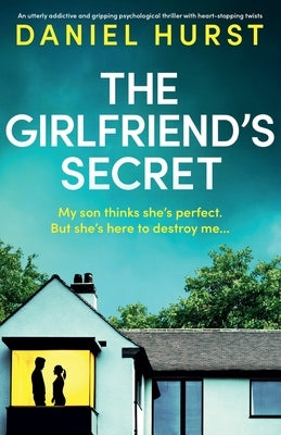 The Girlfriend's Secret: An utterly addictive and gripping psychological thriller with heart-stopping twists by Hurst, Daniel