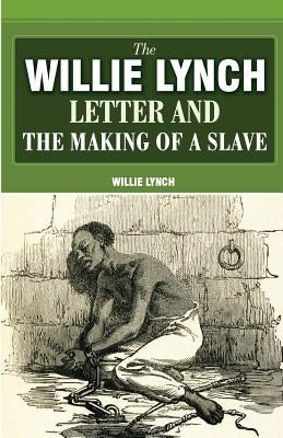 The Willie Lynch Letter And The Making Of A Slave by Lynch, Willie