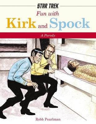 Fun with Kirk and Spock: Watch Kirk and Spock Go Boldly Where No Parody Has Gone Before! by Pearlman, Robb