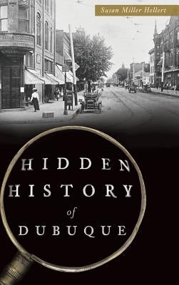 Hidden History of Dubuque by Hellert, Susan Miller