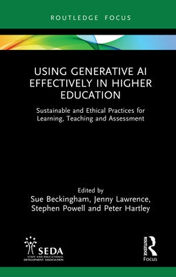 Using Generative AI Effectively in Higher Education: Sustainable and Ethical Practices for Learning, Teaching and Assessment by Beckingham, Sue