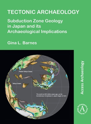 Tectonic Archaeology: Subduction Zone Geology in Japan and Its Archaeological Implications by Barnes, Gina L.