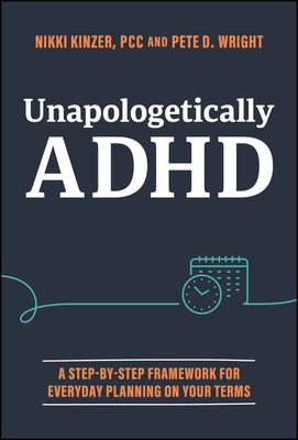 Unapologetically ADHD: A Step-By-Step Framework for Everyday Planning on Your Terms by Kinzer, Nikki