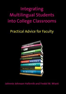 Integrating Multilingual Students Into College Classrooms: Practical Advice for Faculty by Hafernik, Johnnie Johnson