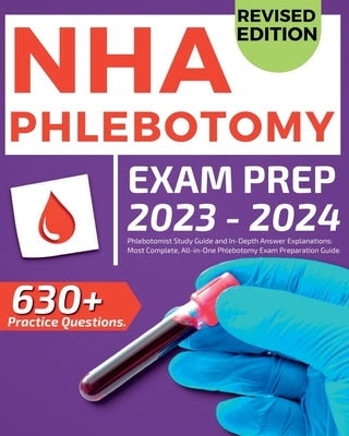 NHA Phlebotomy Exam Prep 2023-2024: Phlebotomist Study Guide and In-Depth Answer Explanations: Our Most Complete, All-in-One Phlebotomy Exam Preparati by Morsburger, Morgan