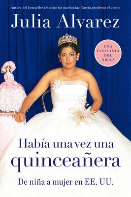 Habia una vez una quinceanera: De niña a mujer en EE.UU. = Once Upon a Quinceanera by Alvarez, Julia