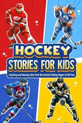 Hockey Stories for Kids: Inspiring and Amazing Tales from the Greatest Hockey Players of All Time: 12 Hockey Tales to Inspire and Amaze Young R by Lucas, Sam