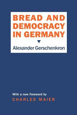 Bread and Democracy in Germany by Gerschenkron, Alexander