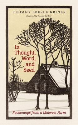 In Thought, Word, and Seed: Reckonings from a Midwest Farm by Kriner, Tiffany Eberle