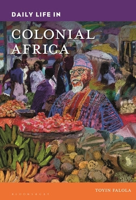 Daily Life in Colonial Africa by Falola, Toyin