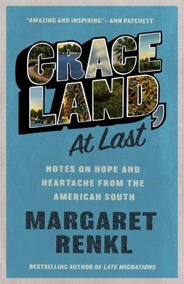 Graceland, at Last: Notes on Hope and Heartache from the American South by Renkl, Margaret