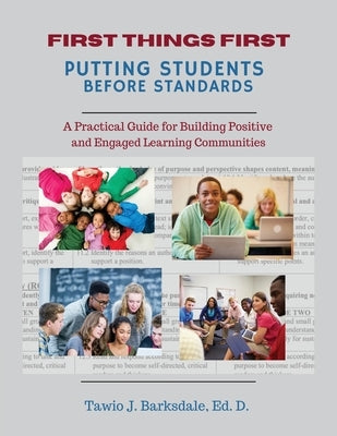 First Things First Putting Students Before Standards: A Practical Guide for Building Positive and Engaged Learning Communities: Putting Students Befor by Barksdale, Tawio