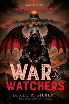 War of the Watchers: Book One From Baal to Balfour by Gilbert, Derek P.