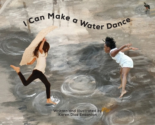 I Can Make a Water Dance by Ensanian, Karen Diaz