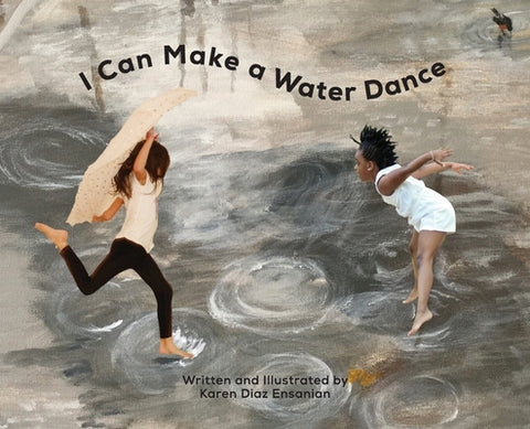 I Can Make a Water Dance by Ensanian, Karen Diaz