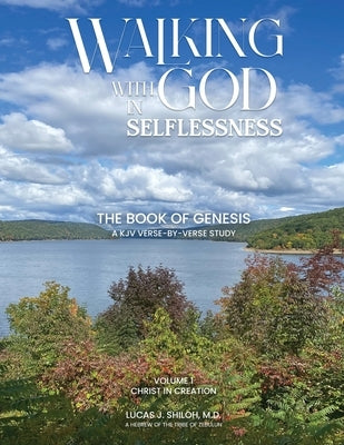 Walking with God in Selflessness: Volume 1 Christ in Creation by Shiloh, Lucas J.